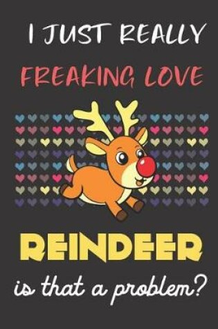 Cover of I Just Really Freaking Love Reindeer. Is That A Problem?