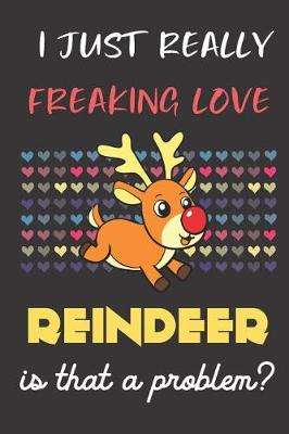 Book cover for I Just Really Freaking Love Reindeer. Is That A Problem?