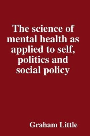 Cover of The science of mental health as applied to self, politics and social policy