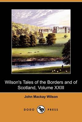 Book cover for Wilson's Tales of the Borders and of Scotland, Volume XXIII (Dodo Press)