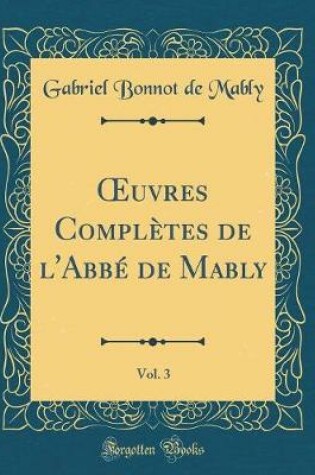 Cover of Oeuvres Completes de l'Abbe de Mably, Vol. 3 (Classic Reprint)