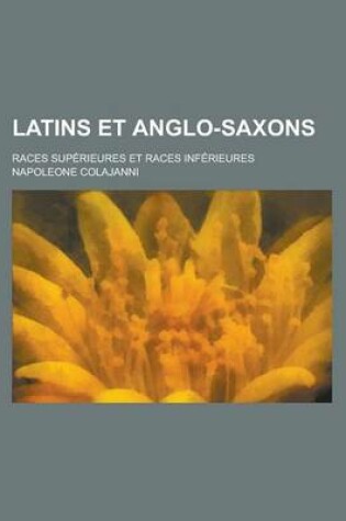 Cover of Latins Et Anglo-Saxons; Races Sup Rieures Et Races INF Rieures