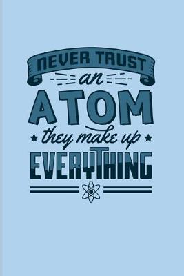 Book cover for Never Trust An Atom They Make Up Everything