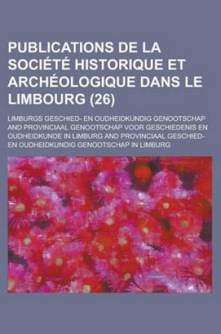 Cover of Publications de La Soci T Historique Et Arch Ologique Dans Le Limbourg (26)