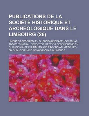 Book cover for Publications de La Soci T Historique Et Arch Ologique Dans Le Limbourg (26)