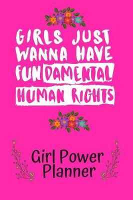 Book cover for Girls Just Wanna Have Fundamental Human Rights Girl Power Planner