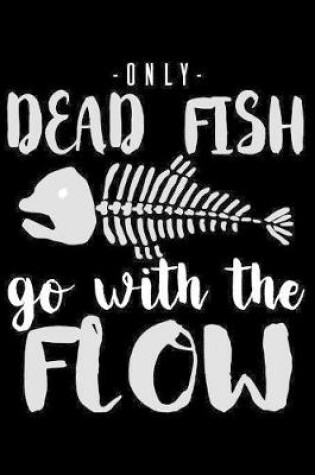 Cover of Only Dead Fish Go With The Flow