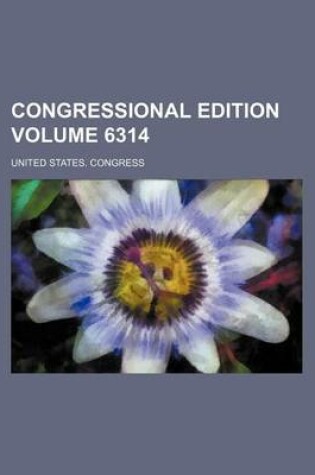 Cover of Congressional Edition Volume 6314