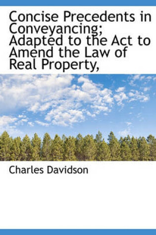 Cover of Concise Precedents in Conveyancing; Adapted to the ACT to Amend the Law of Real Property,