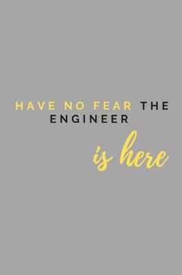 Book cover for Have No Fear The Engineer Is here Notebook