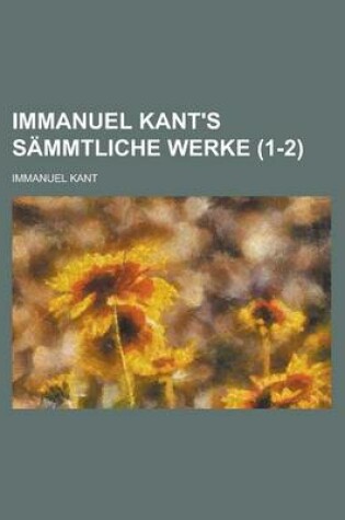 Cover of Immanuel Kant's S Mmtliche Werke (1-2)