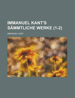 Book cover for Immanuel Kant's S Mmtliche Werke (1-2)