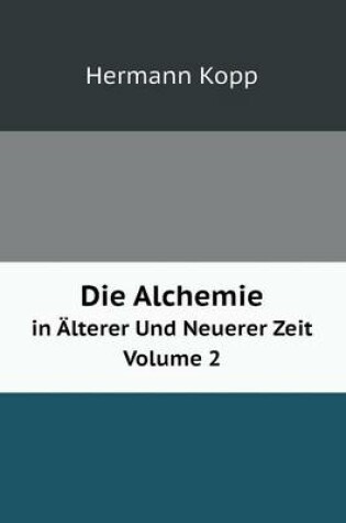 Cover of Die Alchemie in Älterer Und Neuerer Zeit Volume 2