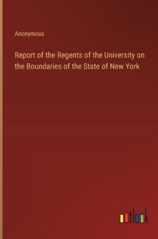 Cover of Report of the Regents of the University on the Boundaries of the State of New York