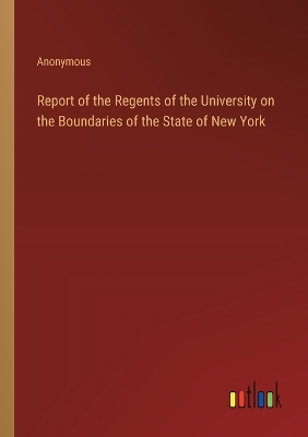 Book cover for Report of the Regents of the University on the Boundaries of the State of New York