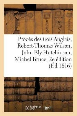 Cover of Proces Des Trois Anglais, Robert-Thomas Wilson, John-Ely Hutchinson, Michel Bruce. 2e Edition