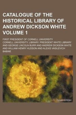 Cover of Catalogue of the Historical Library of Andrew Dickson White Volume 1; First President of Cornell University