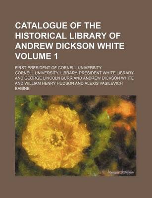 Book cover for Catalogue of the Historical Library of Andrew Dickson White Volume 1; First President of Cornell University