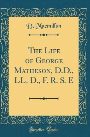 Cover of The Life of George Matheson, D.D., LL. D., F. R. S. E (Classic Reprint)