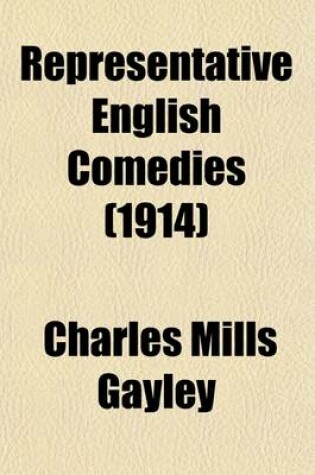 Cover of Representative English Comedies (Volume 3); The Later Contemporaries of Shakespeare Fletcher and Others. 1914