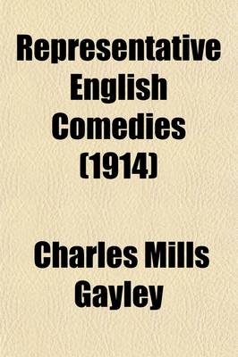 Book cover for Representative English Comedies (Volume 3); The Later Contemporaries of Shakespeare Fletcher and Others. 1914