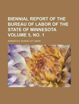 Book cover for Biennial Report of the Bureau of Labor of the State of Minnesota Volume 5, No. 1