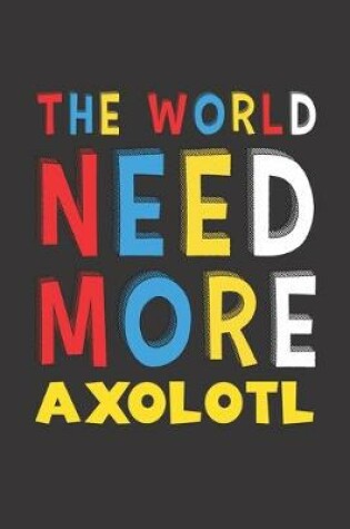 Cover of The World Need More Axolotl