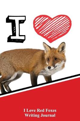 Book cover for I Love Red Foxes Writing Journal