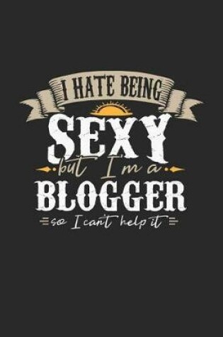 Cover of I Hate Being Sexy But I'm a Blogger So I Can't Help It
