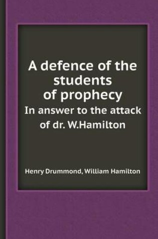 Cover of A Defence of the Students of Prophecy in Answer to the Attack of Dr. W.Hamilton