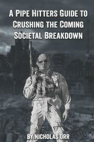 Cover of A Pipe Hitter's Guide to Crushing the Coming Societal Breakdown