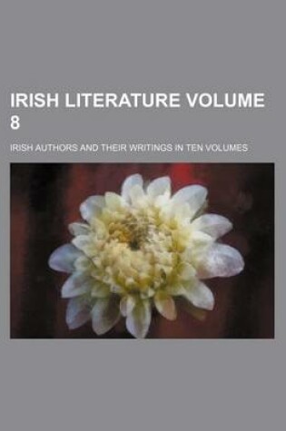 Cover of Irish Literature Volume 8; Irish Authors and Their Writings in Ten Volumes