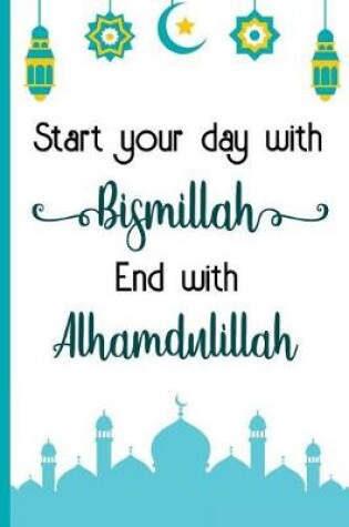 Cover of Start your day with bismillah end with Alhamdulillah