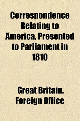 Book cover for Correspondence Relating to America, Presented to Parliament in 1810