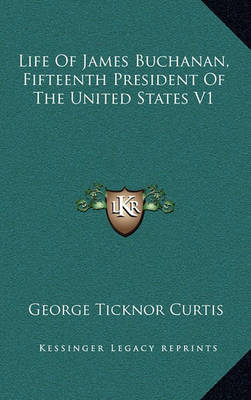 Book cover for Life of James Buchanan, Fifteenth President of the United States V1