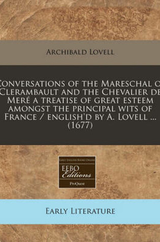 Cover of Conversations of the Mareschal of Clerambault and the Chevalier de Mere a Treatise of Great Esteem Amongst the Principal Wits of France / English'd by A. Lovell ... (1677)