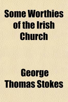 Book cover for Some Worthies of the Irish Church; Lectures Delivered in the Divinity School of the University of Dublin