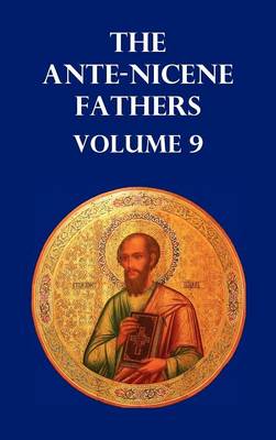 Book cover for ANTE-NICENE FATHERS VOLUME 9. The Gospel of Peter, The Diatessaron of Tatian, The Apocalypse of Peter, The Vision of Paul, The Apocalypses of the Virgin and Sedrach, The Testament of Abraham, The Acts of Xanthippe and Polyxena, The Narrative of Zosimus,