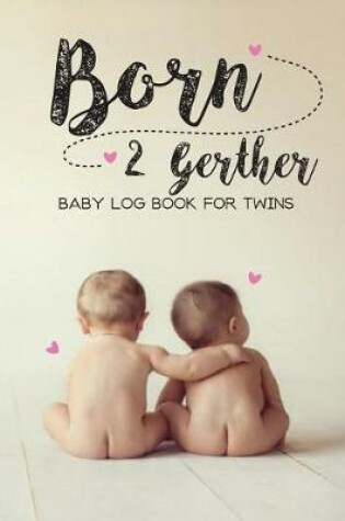 Cover of Baby log book for twins Born 2 Gether