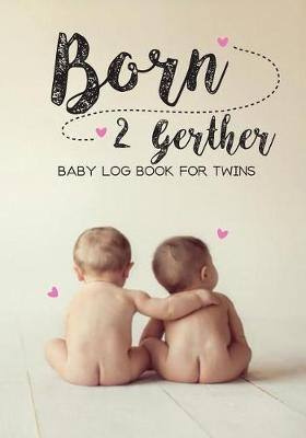 Book cover for Baby log book for twins Born 2 Gether