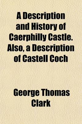 Book cover for A Description and History of Caerphilly Castle. Also, a Description of Castell Coch