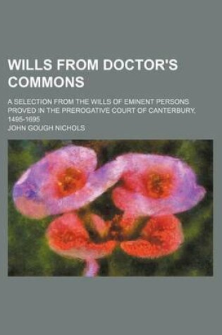 Cover of Wills from Doctor's Commons; A Selection from the Wills of Eminent Persons Proved in the Prerogative Court of Canterbury, 1495-1695