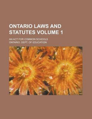 Book cover for Ontario Laws and Statutes; An ACT for Common Schools Volume 1