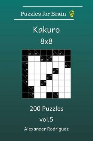 Cover of Puzzles for Brain Kakuro- 200 Puzzles 8x8 vol. 5