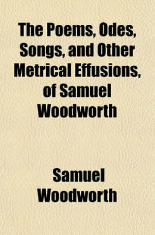 Cover of The Poems, Odes, Songs, and Other Metrical Effusions, of Samuel Woodworth