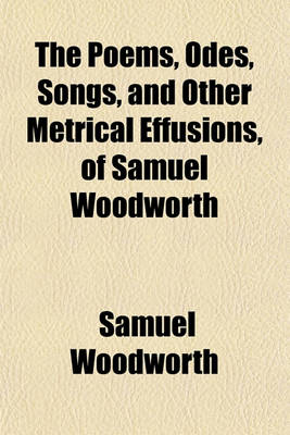 Book cover for The Poems, Odes, Songs, and Other Metrical Effusions, of Samuel Woodworth