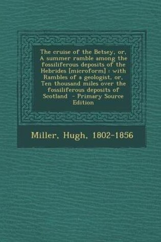 Cover of The Cruise of the Betsey, Or, a Summer Ramble Among the Fossiliferous Deposits of the Hebrides [Microform]