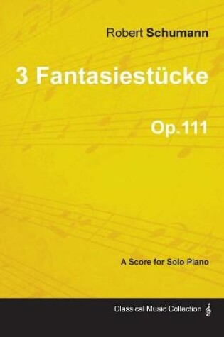 Cover of 3 Fantasiestucke - A Score for Solo Piano Op.111