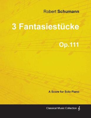 Book cover for 3 Fantasiestucke - A Score for Solo Piano Op.111