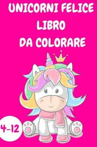 Cover of Unicorni felici libro da colorare bambini 4-12